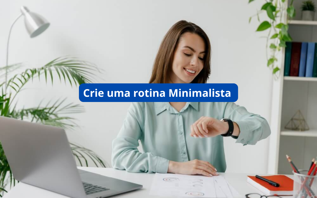 Como Criar uma Rotina Minimalista e Aumentar Sua Produtividade