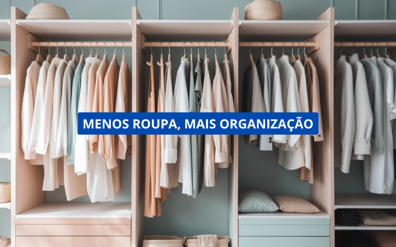 Como Organizar Seu Closet de Forma Minimalista: Menos Roupas, Mais Organização